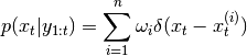 p(x_t|y_{1:t}) = \sum_{i=1}^n \omega_i \delta ( x_t - x_t^{(i)} )